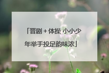 晋剧＋体操 小小少年举手投足韵味浓